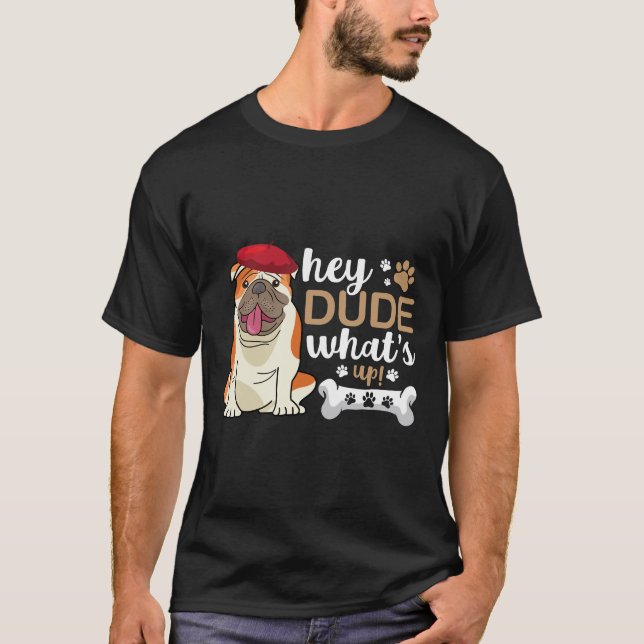 Hey Dude What S Up Bulldog T-Shirt (Front)
