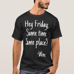 Hey Friday Funny Wine Lovers Alcohol Booze Drinkin T-Shirt