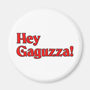 Hey Gaguzza! Magnet