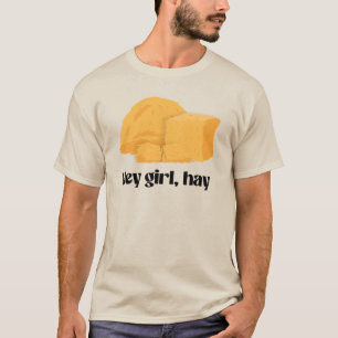 Hey girl, hay T-Shirt