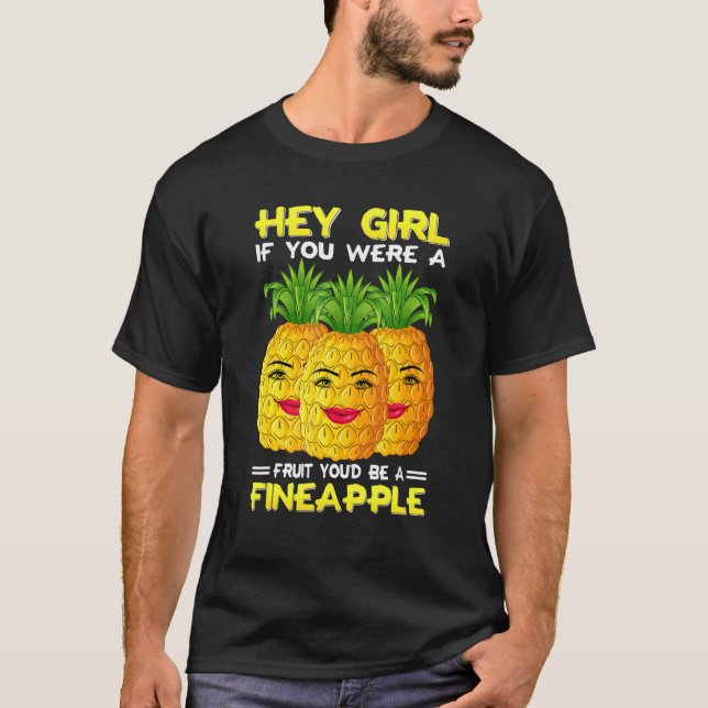 Hey Girl If You Were A Fruit You'd Be A Fineapple  T-Shirt (Front)