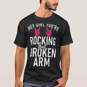 Hey Girl You Are Rocking That Broken Arm Recovery T-Shirt