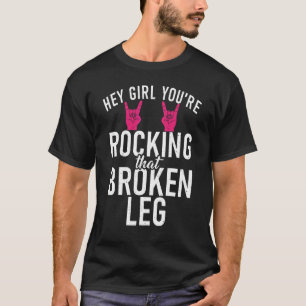 Hey Girl You Are Rocking That Broken Leg  Recovery T-Shirt