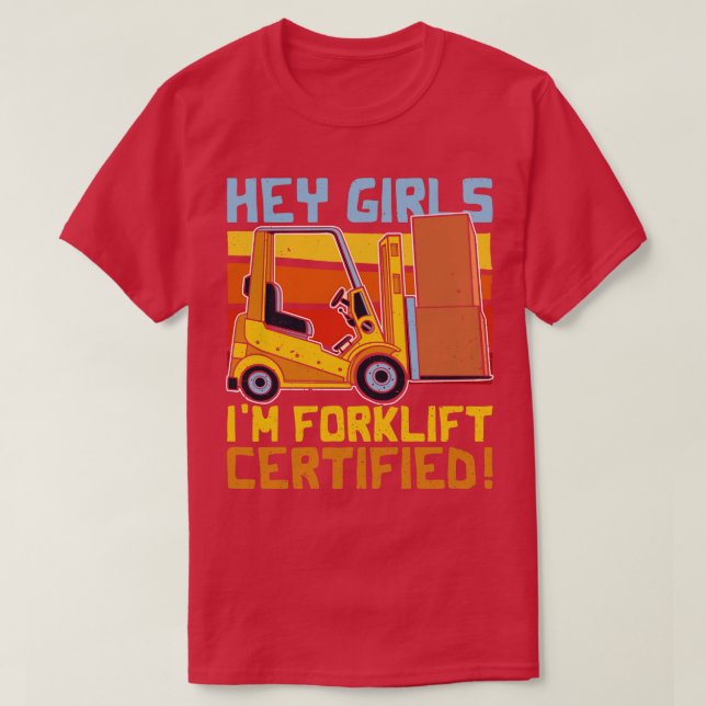 Hey Girls Im Forklift Certified   Forklift Driver  T-Shirt (Design Front)