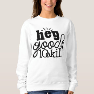 Hey Good Lookin Typographic Quote Art Design Sweatshirt