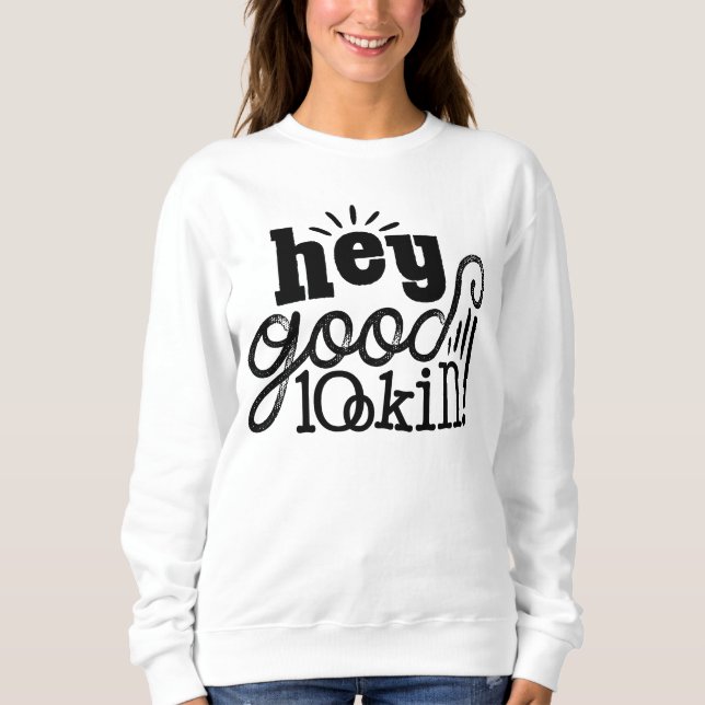 Hey Good Lookin Typographic Quote Art Design Sweatshirt (Front)