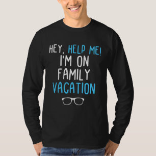 Hey Help Me I m On Family Vacation Family Trip T-Shirt