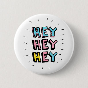 Hey Hey Hey 6 Cm Round Badge