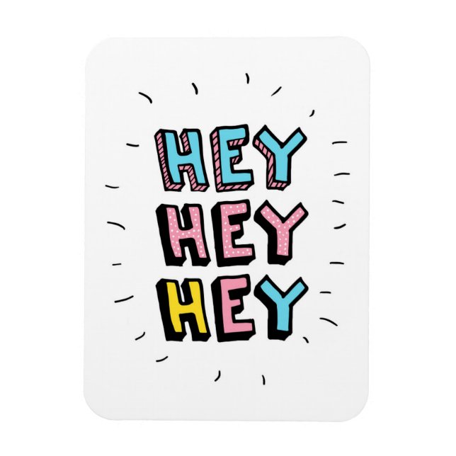Hey Hey Hey Magnet (Vertical)