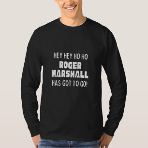 Hey Hey Ho Ho Roger Marshall Has Got To Go Politic T-Shirt