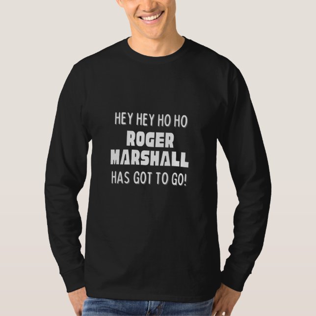 Hey Hey Ho Ho Roger Marshall Has Got To Go Politic T-Shirt (Front)