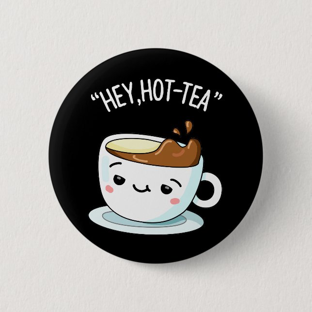 Hey Hot-Tea Funny Cuppa Tea Pun Dark BG 6 Cm Round Badge (Front)
