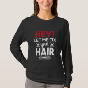 Hey Let Me Fix Your Hair Hairdresser Haircut Comb T-Shirt
