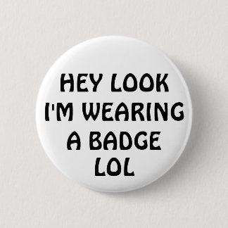 HEY LOOK I'M WEARING A BADGE, LOL 6 CM ROUND BADGE