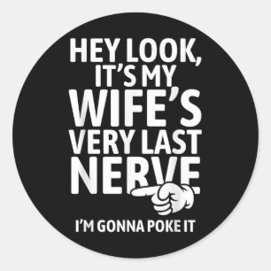 Hey Look Its My Wifes Very Last Nerve Im Gonna Pok Classic Round Sticker