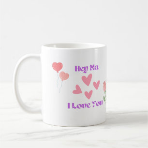 Hey Ma I Love You with Hearts and a Rose on a Coffee Mug