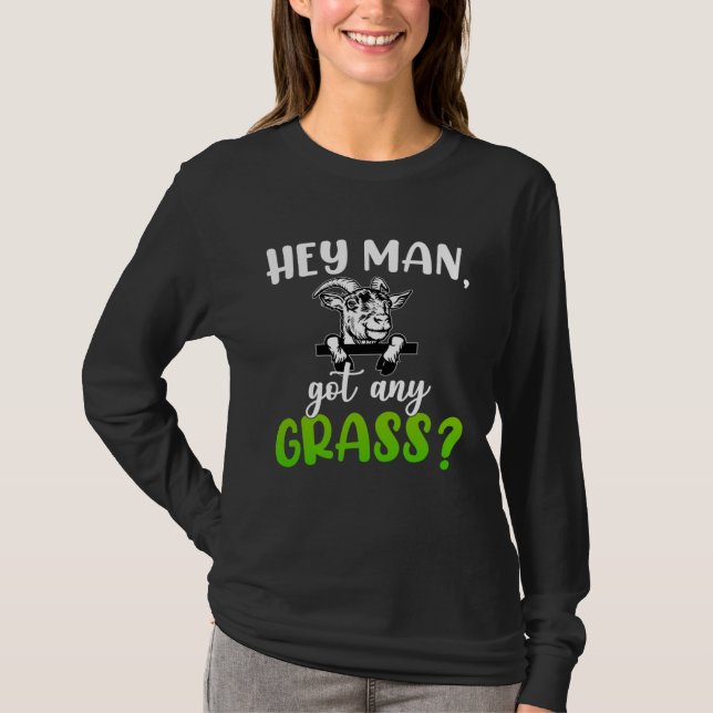 Hey Man Got Any Grass Meme Pun  Goats Farming Anim T-Shirt (Front)