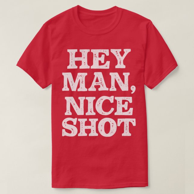 Hey Man Nice Shot T-Shirt (Design Front)