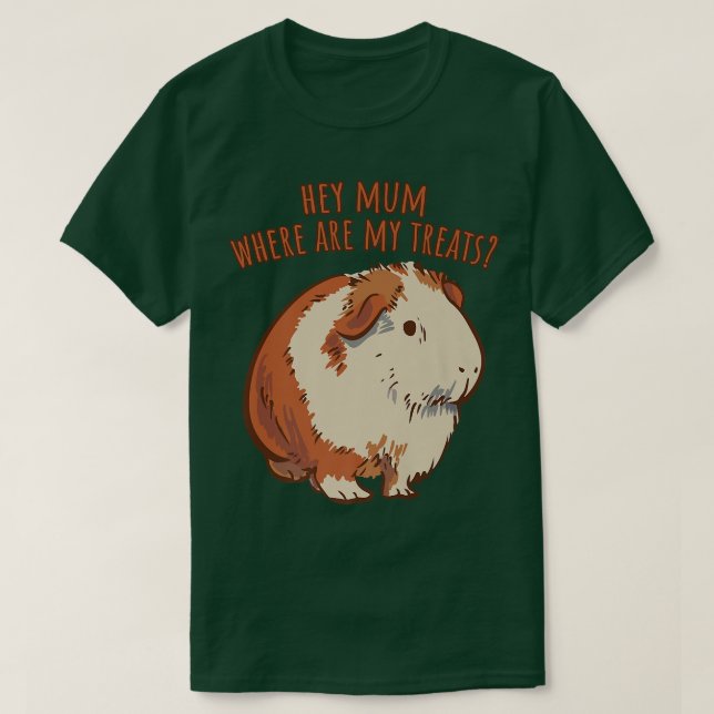 Hey Mum Where Are My Treats English Guinea Pig Say T-Shirt (Design Front)
