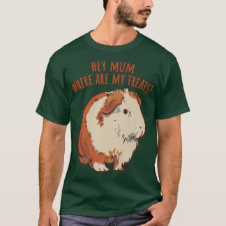 Hey Mum Where Are My Treats English Guinea Pig Say T-Shirt