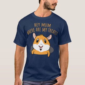 Hey Mum Where Are My Treats Funny Guinea Pig Sayin T-Shirt