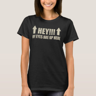 HEY My Eyes Are Up Here Funny Sarcastic Gifts T-Shirt