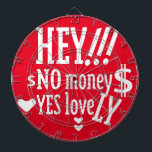 HEY!! NO MONEY YES LOVE(LOVELY) BY MASANSER DARTBOARD<br><div class="desc">HEY!! NO MONEY YES LOVE(LOVELY) BY MASANSER Design Registered® worldwide in SAFECREATIVE with the code 2403257484254® The fonts used in some of my designs are either my own creation or they are ADOBE CREATIVE CLOUD rights to their use paid MONTHLY. Global Registered Design at SAFECREATIVE with code 2403257484254® The typographies...</div>