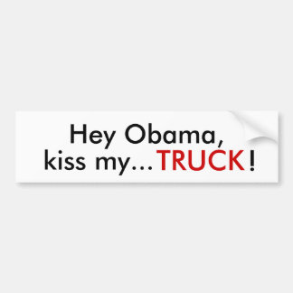 Hey Obama,, kiss my..., TRUCK, ! Bumper Sticker