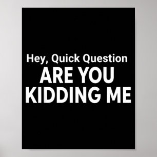 Hey Quick Question Funny Quote Poster