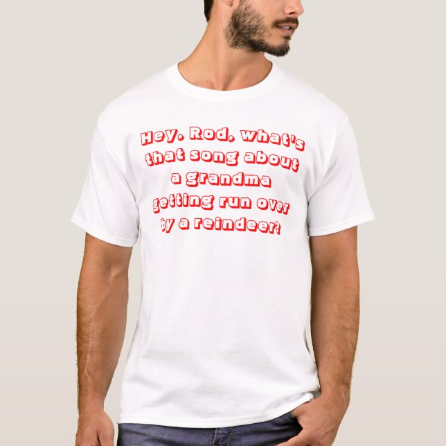 Hey, Rod, what's that song about a grandma gett... T-Shirt (Front)