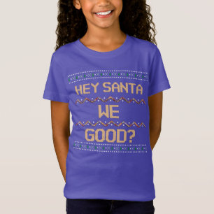 Hey Santa We Good? Ugly Christmas Fun Humour T-Shirt