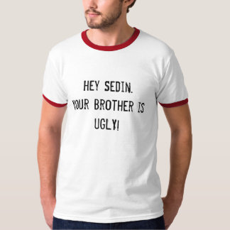 hey Sedin. Your brother is UGLY! T-Shirt