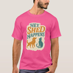Hey, Shed Happens: Pet Hair Humour T-Shirt