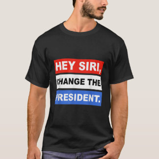 Hey siri Change The President Funny4 T-Shirt
