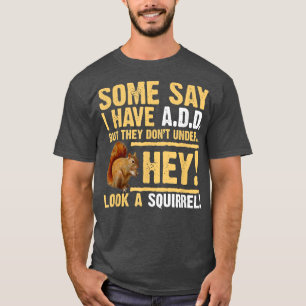 Hey! Squirrel! Funny Hyper ADDADHD T-Shirt