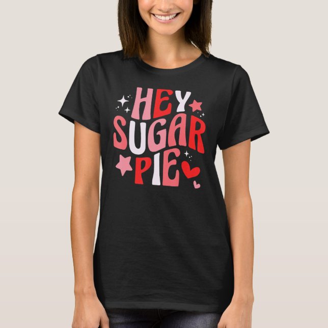 Hey Sugar Pie Groovy Retro Happy Valentine's Day H T-Shirt (Front)