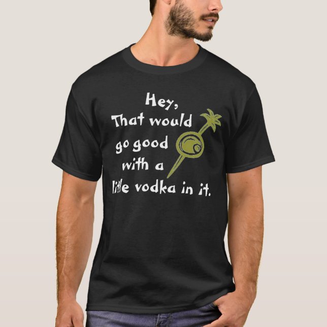 Hey That would go good. . . T-Shirt (Front)