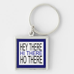 Hey there hi there ho there funny keychain