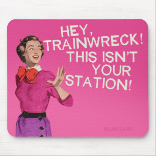 Hey, train wreck, this isn't your station. mouse pad