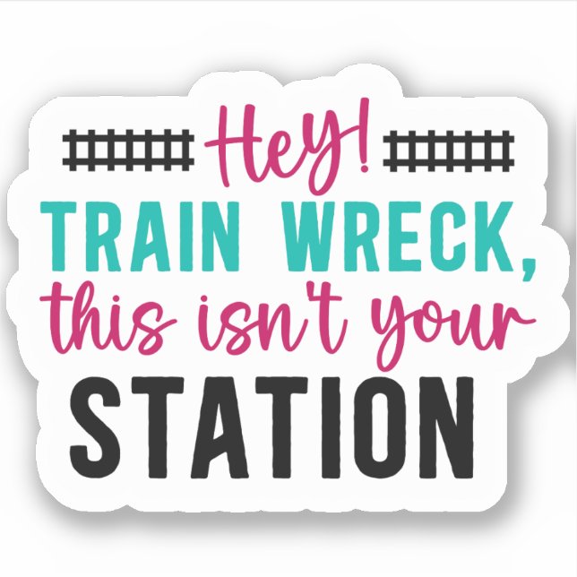 Hey! Trainwreck This Isn't Your Station Sarcastic (Front)
