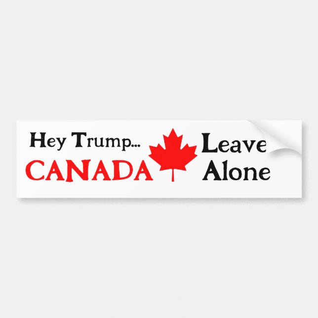 Hey Trump, Leaf CANADA Alone Bumper Sticker (Front)