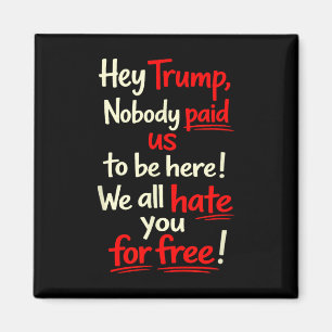 Hey Trump, Nobody Paid Us To Be Here! We All Hate Magnet