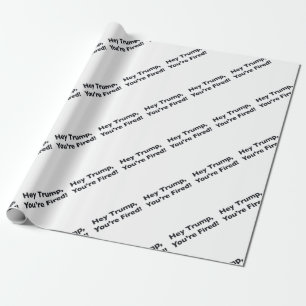 Hey Trump, You're Fired! Wrapping Paper
