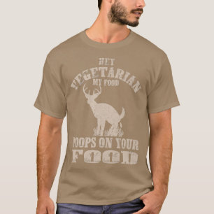 Hey Vegetarian My Food Poops On Your Food Funny Me T-Shirt