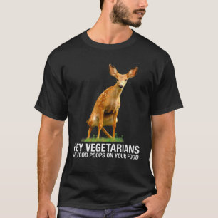 Hey Vegetarians My Food Poops On Your Food - Deer T-Shirt