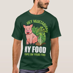 Hey Vegetarians My Food Poops on Your Food Vegan P T-Shirt