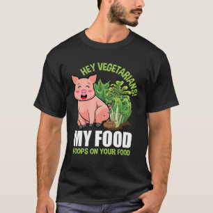 Hey Vegetarians My Food Poops on Your Food Vegan P T-Shirt