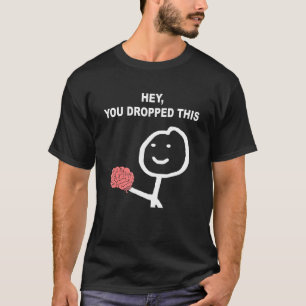 Hey You Dropped This Brain Joke 2 T-Shirt