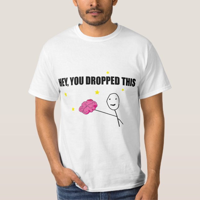 "Hey, you dropped this": "Brain Power!  T-Shirt (Front)