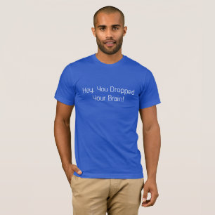 Hey, You Dropped Your Brain T-Shirt